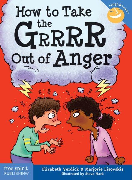 How to take the grrrr out of anger / Elizabeth Verdick & Marjorie Lisovskis.