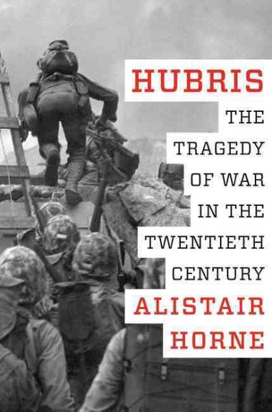 Hubris : war in the twentieth century / Alistair Horne.