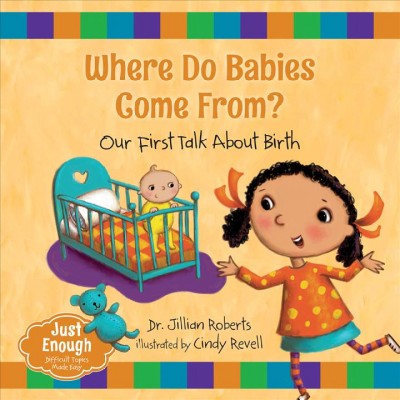 Where do babies come from? : Our first talk about birth / Dr. Jillian Roberts ; illustrated by Cindy Revell.