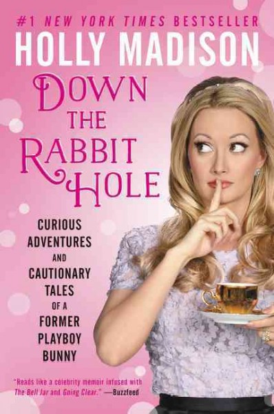 Down the rabbit hole : the curious adventures and cautionary tales of a former playboy bunny / Holly Madison.