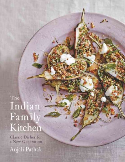 The Indian family kitchen : classic dishes for a new generation / Anjali Pathak.