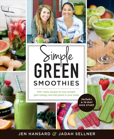 Simple green smoothies : 100+ tasty recipes to lose weight, gain energy, and feel great in your body / Jen Hansard & Jadah Sellner.