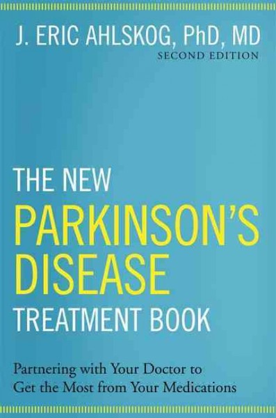 The new Parkinson's disease treatment book : partnering with your doctor to get the most from your medications / J. Eric Ahlskog, Ph.D., M.D.