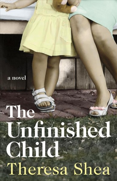 The unfinished child [electronic resource] / Theresa Shea.