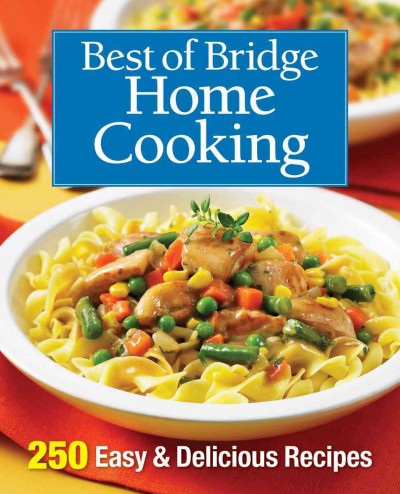 Best of Bridge. Home cooking : 250 easy & delicious recipes / editor, Sue Sumeraj ; photographers, Colin Erricson and Mark T. Shapiro.