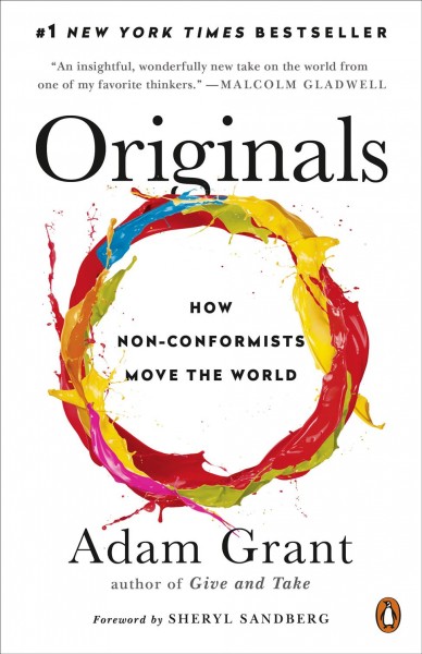 Originals : how non-conformists move the world / Grant Adam ; foreword by Sheryl Sandberg.