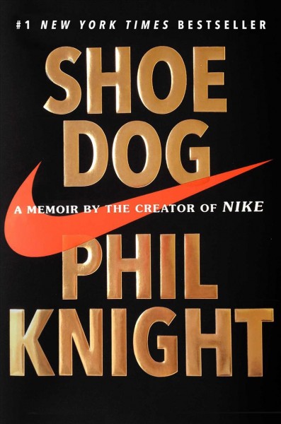 Shoe dog : a memoir by the creator of Nike / Phil Knight.
