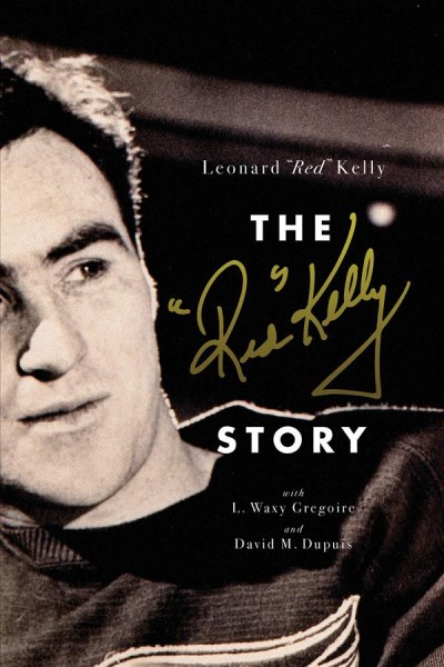 The "Red" Kelly story / Leonard "Red" Kelly ; with L. Waxy Gregoire and David. M. Dupuis.