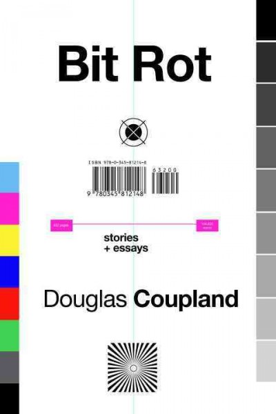Bit rot : short stories and essays / Douglas Coupland.