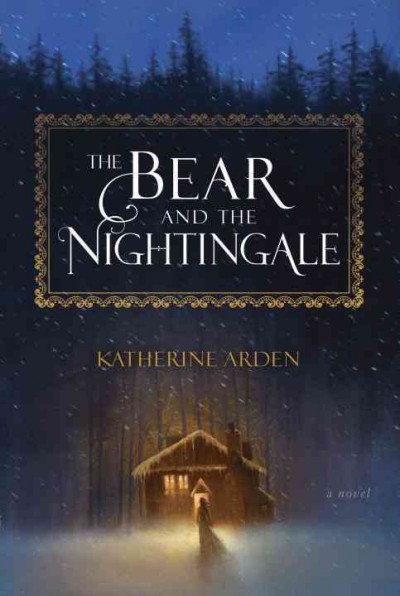The bear and the nightingale : a novel / Katherine Arden.