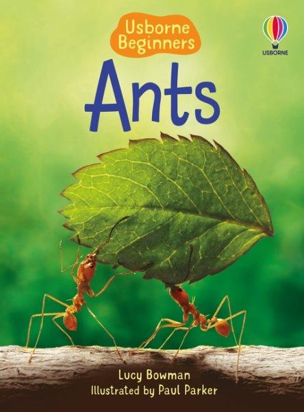 Ants / Lucy Bowman ; illustrated by Paul Parker ; designed by Alice Reese ; additional illustrations by Roger Simó.