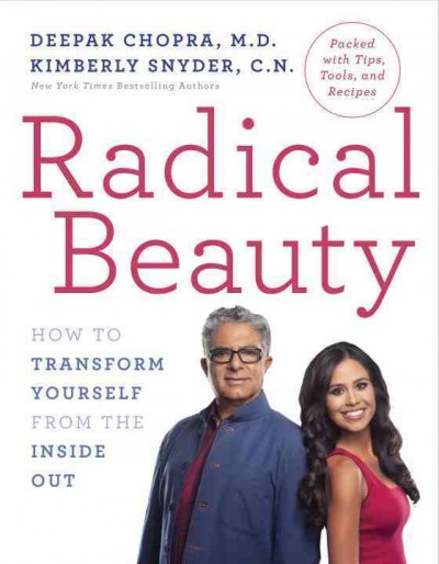 Radical beauty : how to transform yourself from the inside out / Deepak Chopra, M.D., and Kimberly Snyder, C.N.