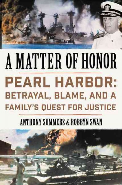 A matter of honor : Pearl Harbor: betrayal, blame, and a family's quest for justice / Anthony Summers and Robbyn Swan.