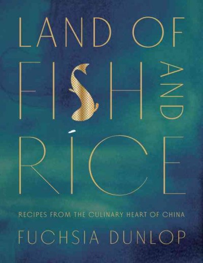 Land of fish and rice : recipes from the culinary heart of China / Fuchsia Dunlop ; photography by Yuki Sugiura.