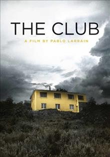 The club [DVD videorecording] / Music Box Films and Fábula present; screenplay by Guillermo Calderón, Pablo Larraín, Daniel Villalobos ; produced by Juan de Dios Larraín ; directed by Pablo Larraín.