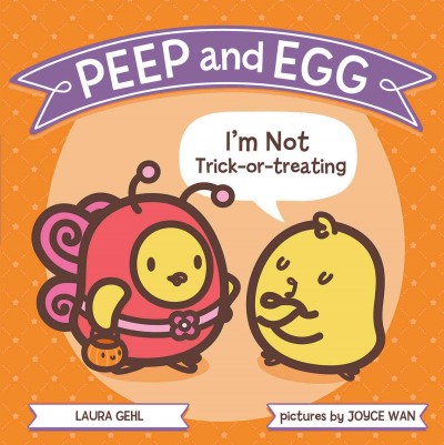 Peep and Egg : I'm not trick-or-treating / Laura Gehl ; pictures by Joyce Wan.