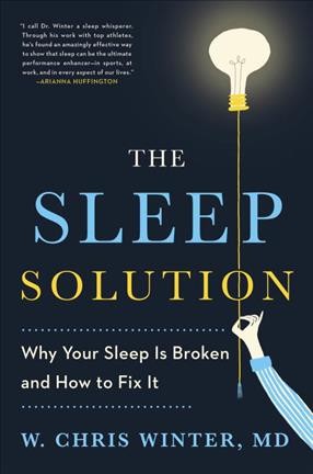 The sleep solution : why your sleep is broken and how to fix it / W. Chris Winter.