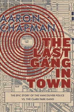 The last gang in town : the epic story of the police vs the Clark Park Gang / Aaron Chapman.