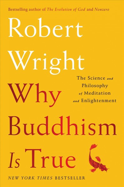 Why Buddhism is true : the science and philosophy of meditation and enlightenment / Robert Wright.