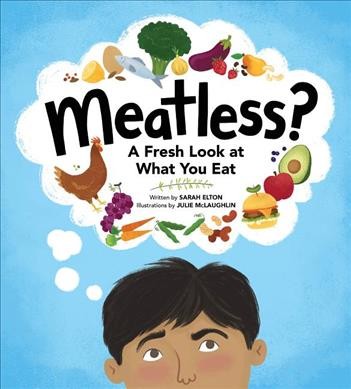 Meatless? : a fresh look at what you eat / written by Sarah Elton ; illustrated by Julie McLaughlin.