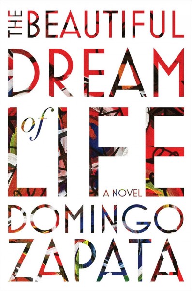 The beautiful dream of life : a novel / Domingo Zapata.
