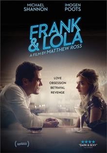 Frank & Lola  [video recording (DVD)] / Parts & Labor, The Supply Company, and Arclight Films present ; in association with Great Point Media and Winant Productions ; a Full Dawa Films, Killer Films, Preferred Content, Lola Pictures production ; a film by Matthew Ross ; produced by Christopher Ramirez, Jay Van Hoy, Lars Knudsen, John Baker ; written and directed by Matthew Ross.