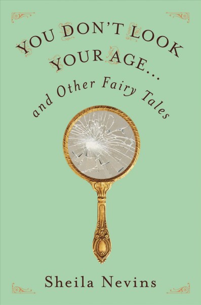You don't look your age... and other fairy tales / Sheila Nevins.