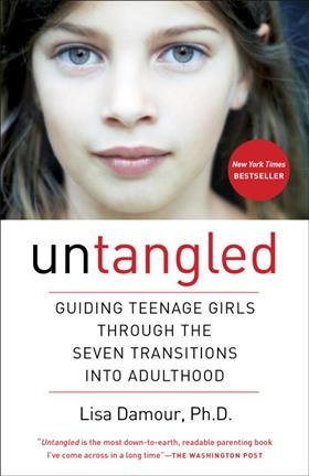 Untangled : guiding teenage girls through the seven transitions into adulthood / Lisa Damour, Ph. D.