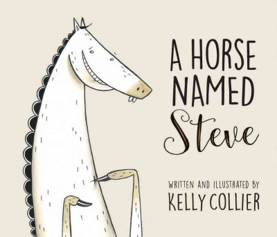 A horse named Steve / written and illustrated by Kelly Collier.