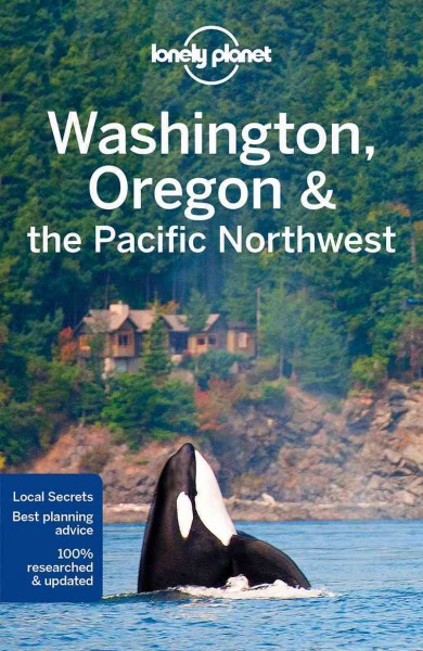Washington, Oregon & the Pacific Northwest / this edition written and researched by Brendan Sainsbury, Celeste Brash, John Lee, Becky Ohlsen.