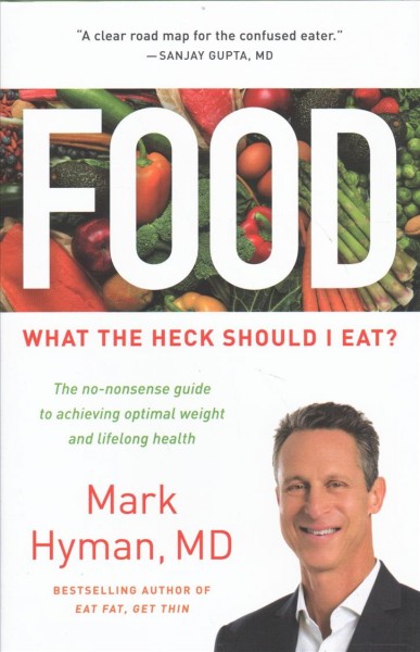 Food : what the heck should I eat? / Mark Hyman, MD.