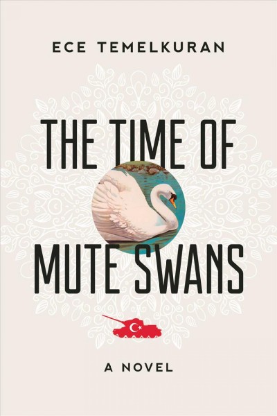 The time of mute swans : a novel / Ece Temelkuran ; translated from the Turkish by Kenneth Dakan.
