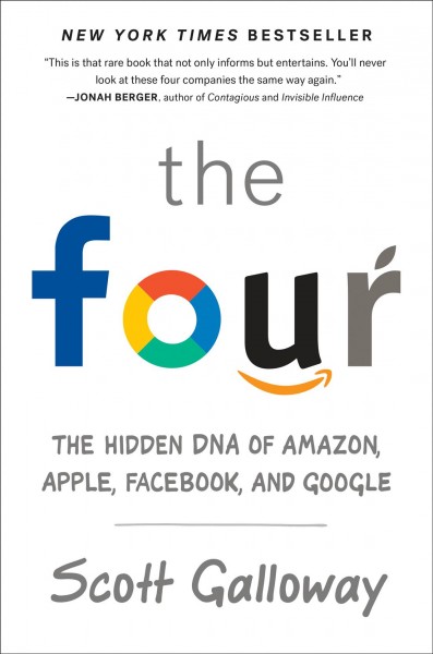 The four : the hidden DNA of Amazon, Apple, Facebook, and Google / Scott Galloway ; illustrations by Kyle Scallon.