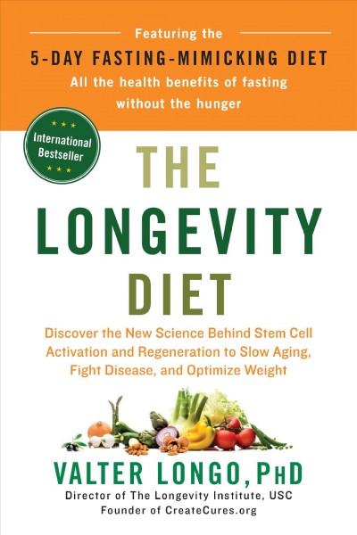 The longevity diet : discover the new science behind stem cell activation and regeneration to slow aging, fight disease, and optimize weight / Valter Longo, PhD.