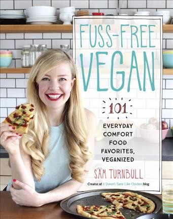 Fuss-free vegan : 101 everyday comfort food favorites, veganized / Sam Turnbull.