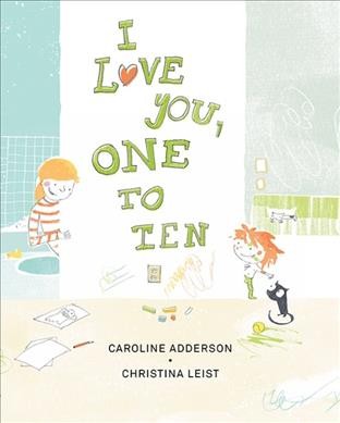 I love you, one to ten / Caroline Adderson ; pictures by Christina Leist.