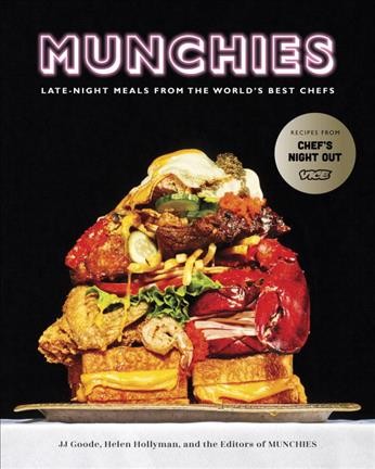 Munchies : late-night meals from the world's best chefs / JJ Goode, Helen Hollyman, and editors of Munchies ; photography by Brayden Olson ; illustrations by Justin Hager.