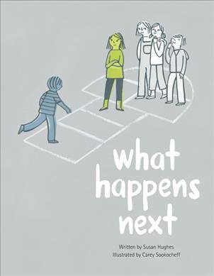 What happens next / written by Susan Hughes ; illustrated by Carey Sookocheff.