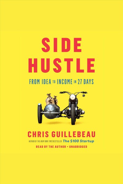 Side hustle : from Idea to income in 27 days / Chris Guillebeau.