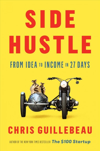 Side hustle : from idea to income in 27 days / Chris Guillebeau.