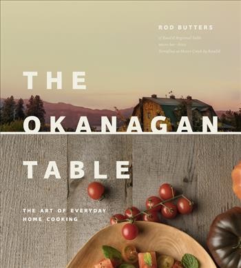 The Okanagan table : the art of everyday home cooking / Rod Butters, with Kerry Gold.