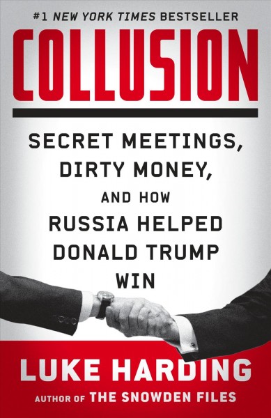 Collusion : secret meetings, dirty money, and how Russia helped Donald Trump win / Luke Harding.