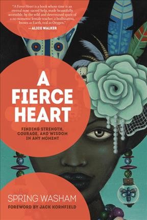 A fierce heart : finding strength, wisdom, and courage in any moment / Spring Washam.