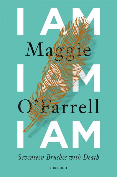 I am, I am, I am : seventeen brushes with death : a memoir / Maggie O'Farrell.