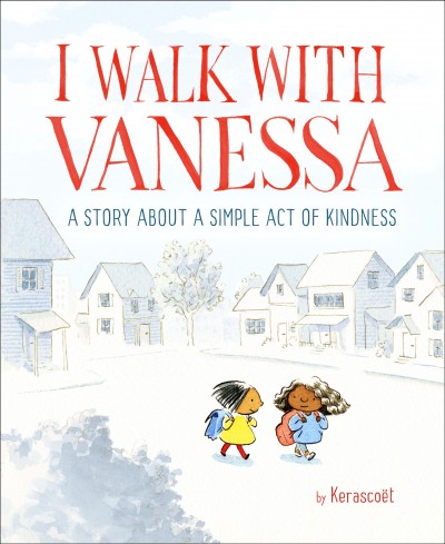 I walk with Vanessa : a story about a simple act of kindness / by Kerascoët.