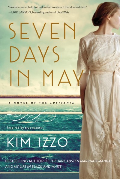 Seven days in May : a novel of the Lusitania : inspired by true events / Kim Izzo.