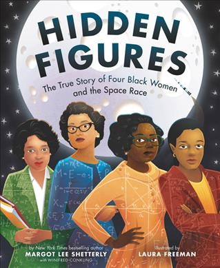 Hidden figures : the true story of four black women and the space race / by Margot Lee Shetterly with Winifred Conkling ; illustrated by Laura Freeman.