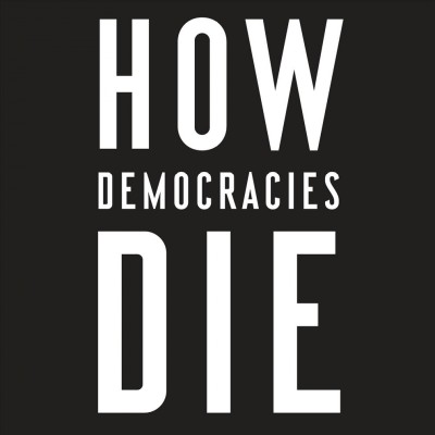 How democracies die / Daniel Ziblatt.
