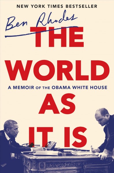 The world as it is : a memoir of the Obama White House / Ben Rhodes.