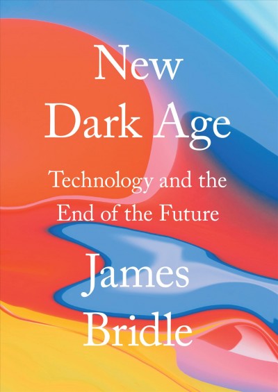 New dark age : technology and the end of the future / James Bridle.